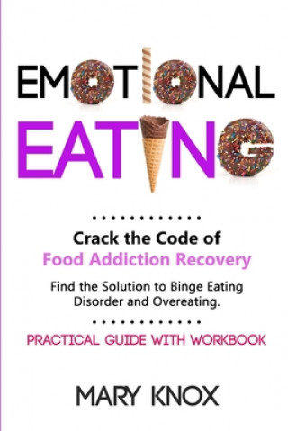 Könyv Emotional Eating: Crack the Code of Food Addiction Recovery. Find the Solution to Binge Eating Disorder and Overeating. Practical Guide Mary Knox