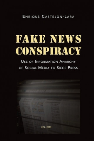 Buch Fake News Conspiracy: Use of Information Anarchy of Social Media to Siege Press Enrique J. Castejon-Lara