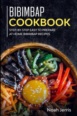 Könyv Bibimbap Cookbook: Step-by-step Easy to prepare at home Bibimbap recipes Noah Jerris