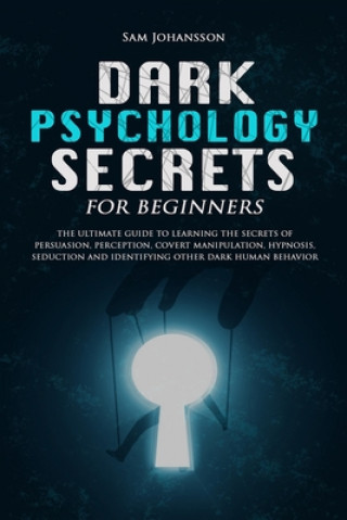 Książka Dark Psychology Secrets for Beginners: The ultimate guide to learning the secrets of persuasion, perception, covert manipulation, hypnosis, seduction, Sam Johansson