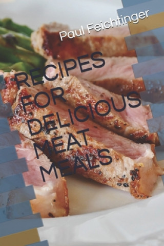 Kniha Recipes for Delicious Meat Meals Paul Christoph Feichtinger