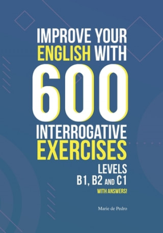 Könyv Improve Your English with 600 Interrogative Exercises: LEVELS B1, B2 and C1 with Answers! Natasha Valenciano de Pedro