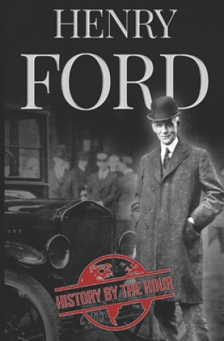 Knjiga Henry Ford: A Life from Beginning to End - Founder of Ford Motor Company History by the Hour