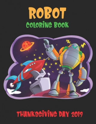 Carte Robot Coloring Book Thanksgiving Day 2019: Robot For Kids Coloring Book: Perfect to learn and Fun Ages 2-4, 4-8, Boys and Girls Laalpiran Publishing