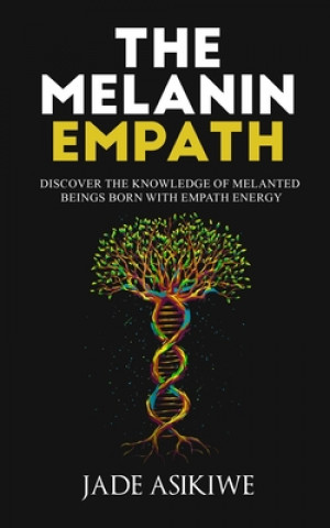 Kniha The Melanin Empath: Discover the Knowledge of Melanated Beings Born With Empath Energy Jade Asikiwe