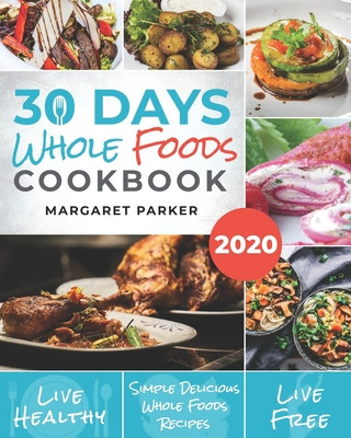 Książka 30 Days Whole Foods Cookbook: Delicious, Simple and Quick Whole Food Recipes Lose Weight, Gain Energy and Revitalize Yourself In 30 Days! Margaret Parker