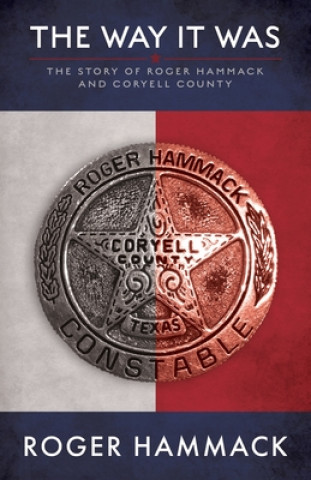 Kniha The Way It Was: The Story of Roger Hammack and Coryell County Roger Hammack