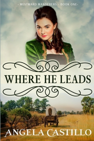 Knjiga Westward Wanderers-Book One: Where He Leads: Clean Christian Historical Oregon Trail Fiction with Romance Angela Castillo