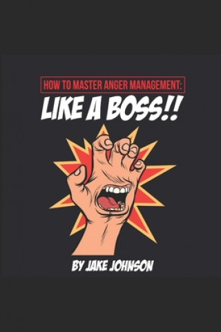 Book How to MASTER Anger Management: Like a BOSS!! Jake Johnson