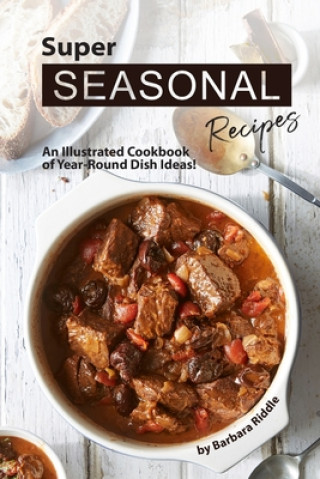 Knjiga Super Seasonal Recipes: An Illustrated Cookbook of Year-Round Dish Ideas! Barbara Riddle