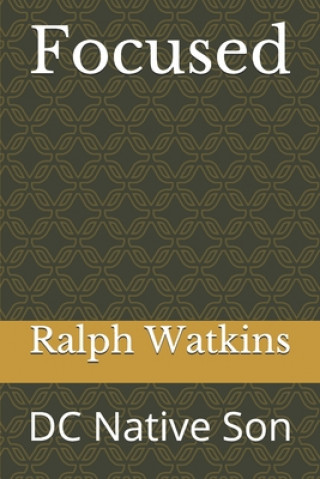 Knjiga Focused: DC Native Son Ralph Watkins