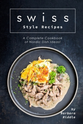 Knjiga Swiss Style Recipes: A Complete Cookbook of Nordic Dish Ideas! Barbara Riddle