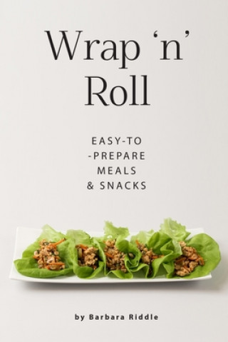 Kniha Wrap 'n' Roll: Easy-to-Prepare Meals & Snacks Barbara Riddle