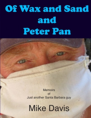 Kniha Of Wax and Sand and Peter Pan: Memoirs of just another Santa Barbara Guy Mike Davis