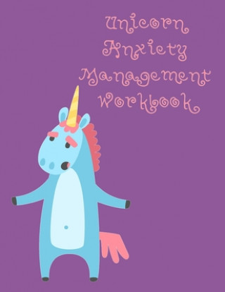Книга Unicorn Anxiety Management Workbook: Workbook to Understand Your Cognitive Behavior with BONUS Calming Unicorn Coloring Pages Lucy Lisie Tijan
