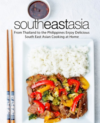 Kniha South East Asia: From Thailand to the Philippines Enjoy Delicious South East Asian Cooking at Home (2nd Edition) Booksumo Press