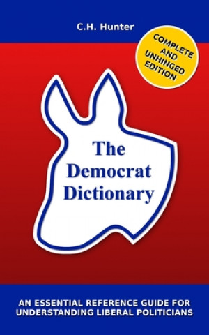 Carte The Democrat Dictionary: An Essential Reference Guide for Understanding Liberal Politicians C. H. Hunter