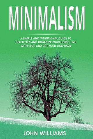 Книга Minimalism: A Simple and Intentional Guide to Declutter and Organize Your Home, Live with Less, and Get Your Time Back John Williams