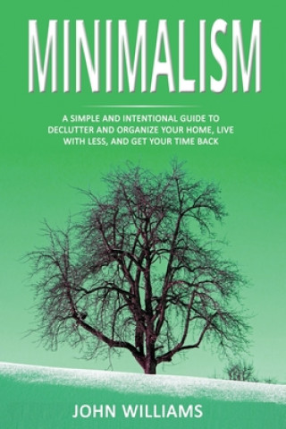 Książka Minimalism: A Simple and Intentional Guide to Declutter and Organize Your Home, Live with Less, and Get Your Time Back John Williams