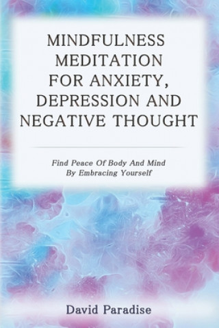 Kniha Mindfulness Meditation for Anxiety, Depression and Negative Thoughts: Find Peace of Body and Mind by Embracing Yourself David Paradise