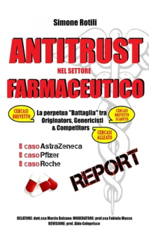 Kniha Antitrust Nel Settore Farmaceutico: La perpetua "Battaglia" tra Originators, Genericisti e Competitors Simone Rotili