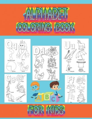 Carte Alphabet coloring book for kids: Coloring book for toddlers and kids ages 2, 3, 4, 5, preschoolers, kindergarten kids and teachers. Cute Kids Coloring Book