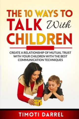 Livre The 10 Ways to Talk With Children: Create a Relationship of Mutual Trust With Your Children With The Best Communications Techniques The Reader Bible