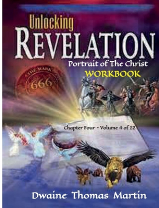 Carte UNLOCKING REVELATION Chapter FOUR Volume 4 of 22: Portrait of The Christ Dwaine Thomas Martin