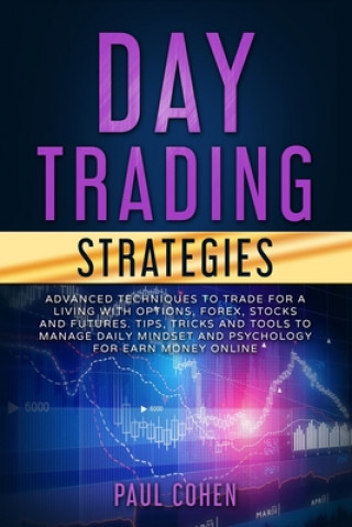 Carte Day Trading Strategies: Advanced Techniques to Trade for a Living with Options, Forex, Stocks and Futures. Tips, Tricks and Tools to Manage Da Paul Cohen