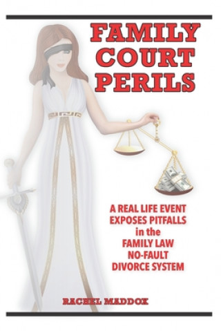 Könyv Family Court Perils: A Real Life Event Exposes Pitfalls in the Family Law No-fault Divorce System Rachel Maddox