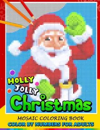 Carte Holly Jolly Christmas Color by Numbers for Adults: Santa, Snowman and and Friend Mosaic Coloring Book Stress Relieving Design Puzzle Quest Nox Smith