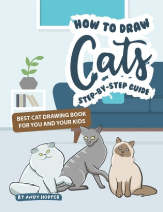 Könyv How to Draw Cats Step-by-Step Guide: Best Cat Drawing Book for You and Your Kids Andy Hopper
