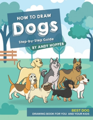 Książka How to Draw Dogs Step-by-Step Guide: Best Dog Drawing Book for You and Your Kids Andy Hopper