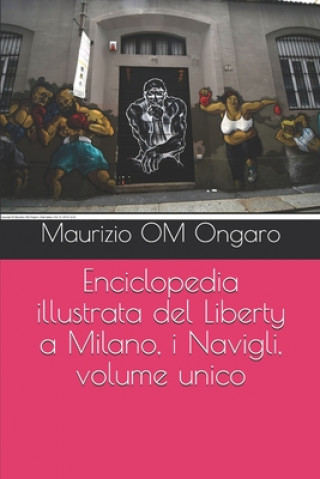 Carte Enciclopedia illustrata del Liberty a Milano, i Navigli, volume unico Maurizio Om Ongaro