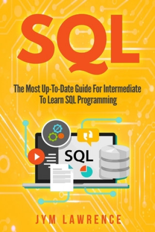 Könyv SQL: The Most Up-To-Date Guide For Intermediate To Learn SQL Programming Jym Lawrence