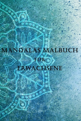 Kniha Mandalas Malbuch für Erwachsene: - Malbuch - Kritzeln- für Männer Frauen - Entspannung - Stress abbauen - Ruhe finden - Achtsamkeit - Meditation - Aus Calsign Design