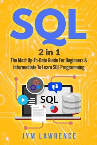 Kniha SQL: 2 in 1: The Most Up-To-Date Guide For Beginners & Intermediate To Learn SQL Programming Jym Lawrence