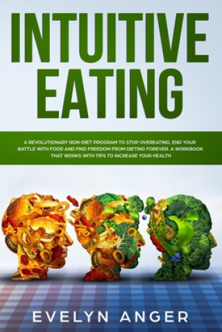 Carte Intuitive Eating: A revolutionary non-diet program to stop overeating, end your battle with food and find freedom from dieting forever. Evelyn Anger