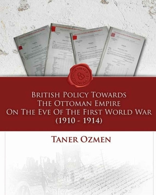 Kniha British Policy Towards the Ottoman Empire on the Eve of the First World War (1910-1914) Taner Ozmen