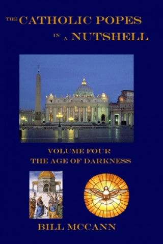 Kniha The Catholic Popes in a Nutshell: Volume Four: The Age of Darkness Bill McCann