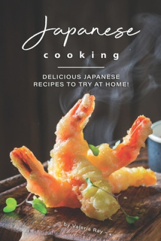 Kniha Japanese Cooking: Delicious Japanese Recipes to Try at Home! Valeria Ray