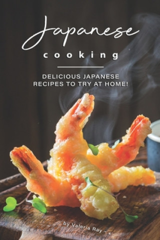 Carte Japanese Cooking: Delicious Japanese Recipes to Try at Home! Valeria Ray