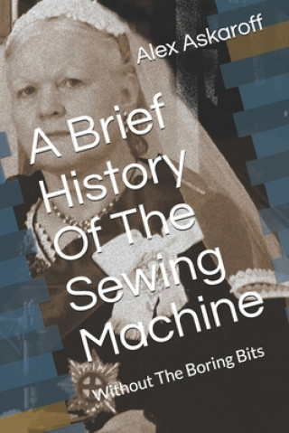 Carte A Brief History Of The Sewing Machine: Without The Boring Bits Alex Askaroff