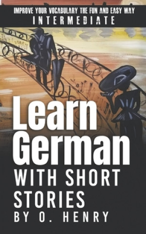 Carte Learn German with Short Stories by O. Henry: Improve Your Vocabulary the Fun and Easy Way Ekaterina Klaer