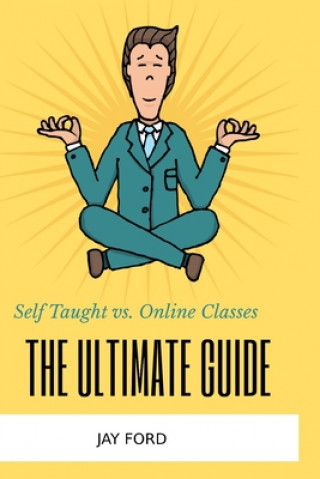 Libro Self Taught vs. Online Classes: The Ultimate Guide Jay Ford