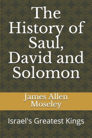 Kniha The History of Saul, David and Solomon: Israel's Greatest Kings James Allen Moseley