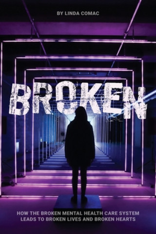 Könyv Broken: How the broken mental health care system leads to broken lives and broken hearts Linda Comac