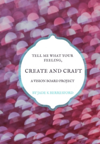 Książka Tell Me What Your Feeling, Create and Craft a Mood Board Project Jade K. Berresford