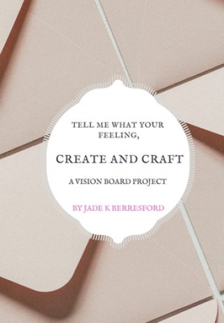 Książka Tell Me What Your Feeling, Create and Craft a Vision Board Project Jade K. Berresford