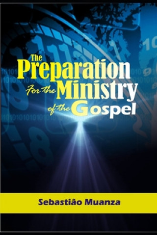 Kniha The Preparation for the Ministry of the Gospel (Volume 1): The Handbook for a Minister in a Local Church Sebastiao Muanza